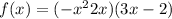 f(x) = ( - x {}^{2} + 2x)(3x - 2)