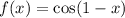 f(x) = \cos(1 - x) 