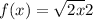 f(x) = \sqrt{2x} + 2