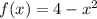 f(x) = 4 - {x}^{2} 