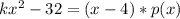 kx^2-32=(x-4)*p(x)