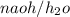 naoh / h_{2}o