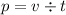 p = v \div t