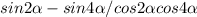 sin2\alpha -sin 4\alpha /cos2\alpha +cos4\alpha