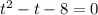 t^2 - t - 8 = 0