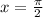 x = \frac{\pi}{2}