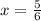 x = \frac{5}{6} 