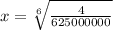 x = \sqrt[6]{\frac{4}{625000000}}