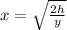 x = \sqrt{\frac{2h}{y}