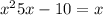 x ^{2} + 5x - 10 = x