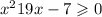 x {}^{2} + 19x - 7 \geqslant 0