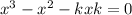 x {}^3{} - x {}^{2} -kx + k = 0