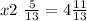 x + 2 \ \frac{5}{13} = 4 \frac{11}{13} 