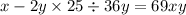x - 2y \times 25 \div 36y = 69xy