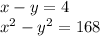 x - y = 4 \\ {x}^{2} - {y}^{2} = 168