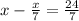 x-\frac{x}{7} =\frac{24}{7}