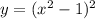 y=(x^2-1)^2
