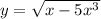 y=\sqrt{x-5x^{3} }