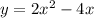 y=2x^{2} -4x