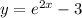 y=e^{2x} -3