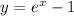 y=e^x-1