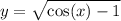 y = \sqrt{ \cos(x) - 1 } 