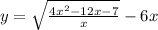 y = \sqrt{ \frac{4x {}^{2} - 12x - 7}{x} } - 6x