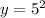 y = {5}^{2} 