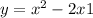 y = {x}^{2} - 2x + 1 