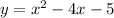 y = {x}^{2} - 4x - 5