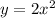 y = 2 {x}^{2} 