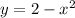 y = 2 - x {}^{2} 