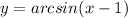 y = arcsin(x - 1)