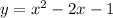 y = x^{2} - 2x - 1