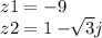 z1=-9\\z2=1-\sqrt[]3{j}