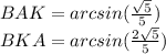 BAK=arcsin(\frac{\sqrt{5}}{5}) \\ &#10;BKA=arcsin(\frac{2\sqrt{5}}{5}) 
