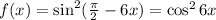 f(x)=\sin^2( \frac{\pi}{2}-6x)=\cos^26x 
