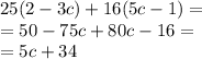 25(2-3c)+16(5c-1)= \\ =50-75c+80c-16=\\=5c+34