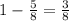 1-\frac{5}{8}=\frac{3}{8}