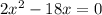 2x^{2}-18x=0