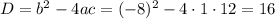 D=b^{2}-4ac=(-8)^{2}-4\cdot1\cdot12=16