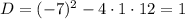 D=(-7)^{2}-4\cdot1\cdot12=1