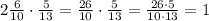 2\frac{6}{10}\cdot\frac{5}{13}=\frac{26}{10}\cdot\frac{5}{13}=\frac{26\cdot5}{10\cdot13}=1