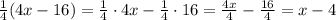 \frac{1}{4}(4x-16)=\frac{1}{4}\cdot4x-\frac{1}{4}\cdot16=\frac{4x}{4}-\frac{16}{4}=x-4