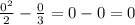 \frac{0^{2}}{2}-\frac{0}{3}=0-0=0