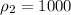 \rho_{2} = 1000