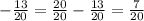 - \frac{13}{20}=\frac{20}{20}-\frac{13}{20}=\frac{7}{20}