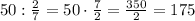 50:\frac{2}{7}=50\cdot\frac{7}{2}=\frac{350}{2}=175