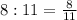 8:11=\frac{8}{11}