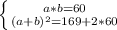 \left \{ {{a*b=60} \atop {(a+b)^2=169+2*60}} \right. 